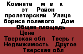 Комната 34 м² в 1-к, 1/2 эт. › Район ­ пролетарский › Улица ­ бориса полевого › Дом ­ 21 › Общая площадь ­ 34 › Цена ­ 1 000 000 - Тверская обл., Тверь г. Недвижимость » Другое   . Тверская обл.